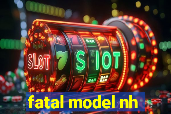 fatal model nh